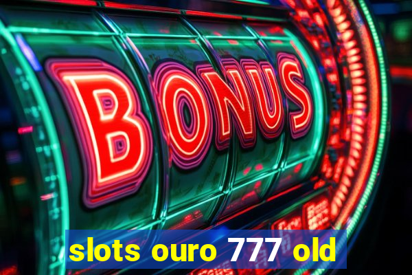 slots ouro 777 old